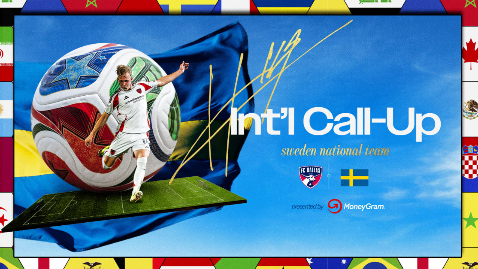 Sweden national team Int'l Call-Up graphic: soccer player kicking a colorful ball against a blue background with flags, FC Dallas and Sweden icons, MoneyGram logo.